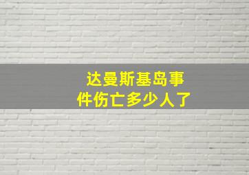 达曼斯基岛事件伤亡多少人了