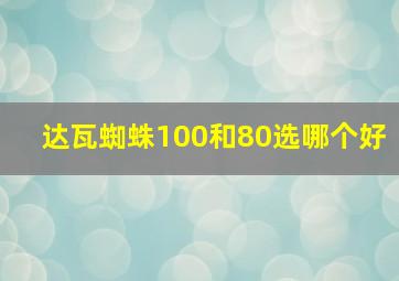 达瓦蜘蛛100和80选哪个好