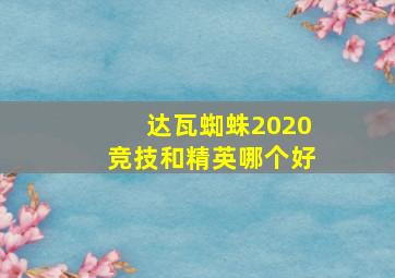 达瓦蜘蛛2020竞技和精英哪个好