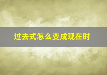 过去式怎么变成现在时