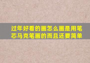 过年好看的画怎么画是用笔芯马克笔画的而且还要简单