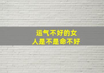 运气不好的女人是不是命不好