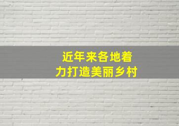 近年来各地着力打造美丽乡村