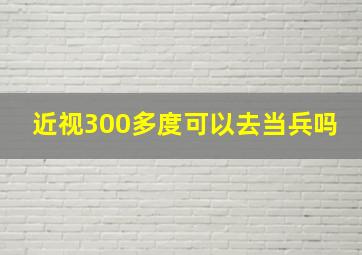 近视300多度可以去当兵吗