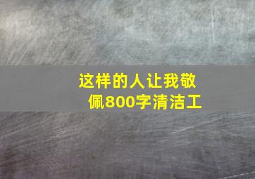 这样的人让我敬佩800字清洁工