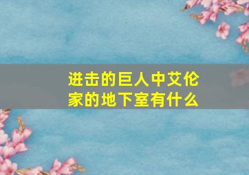 进击的巨人中艾伦家的地下室有什么