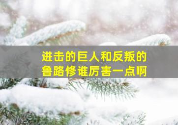 进击的巨人和反叛的鲁路修谁厉害一点啊