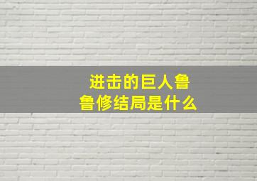 进击的巨人鲁鲁修结局是什么