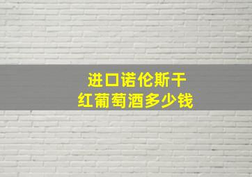 进口诺伦斯干红葡萄酒多少钱