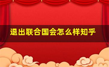 退出联合国会怎么样知乎