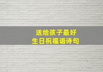 送给孩子最好生日祝福语诗句