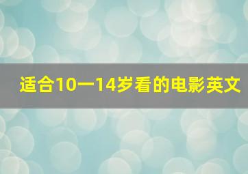 适合10一14岁看的电影英文