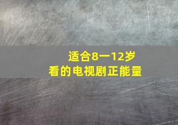 适合8一12岁看的电视剧正能量