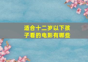 适合十二岁以下孩子看的电影有哪些