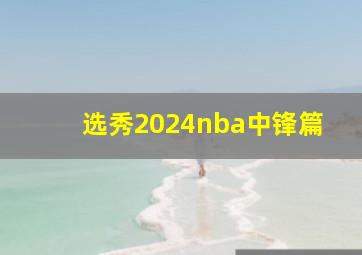 选秀2024nba中锋篇