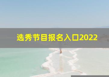 选秀节目报名入口2022