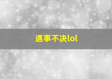 遇事不决lol