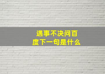 遇事不决问百度下一句是什么