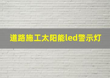 道路施工太阳能led警示灯