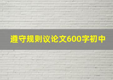 遵守规则议论文600字初中