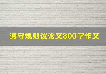 遵守规则议论文800字作文