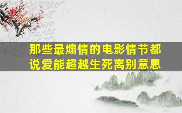 那些最煽情的电影情节都说爱能超越生死离别意思