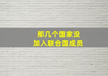 那几个国家没加入联合国成员