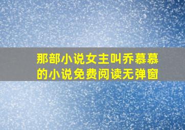 那部小说女主叫乔慕慕的小说免费阅读无弹窗