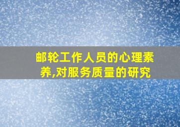 邮轮工作人员的心理素养,对服务质量的研究