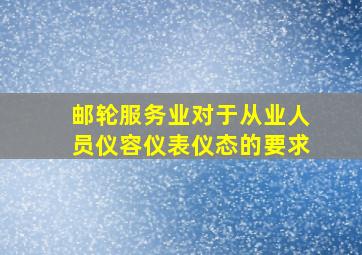 邮轮服务业对于从业人员仪容仪表仪态的要求