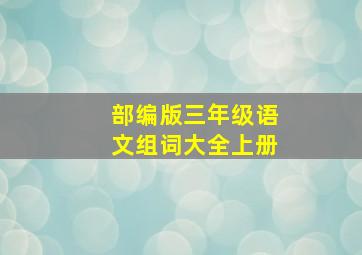 部编版三年级语文组词大全上册