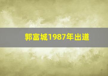 郭富城1987年出道