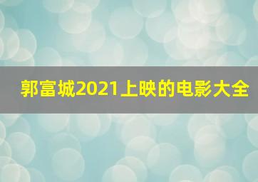 郭富城2021上映的电影大全