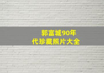 郭富城90年代珍藏照片大全