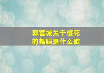 郭富城关于樱花的舞蹈是什么歌