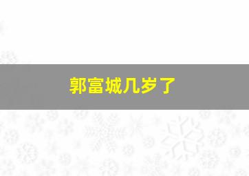 郭富城几岁了