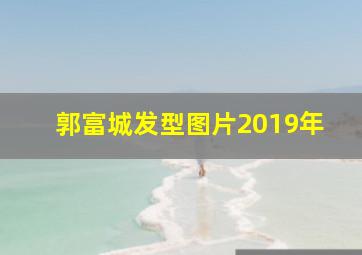 郭富城发型图片2019年