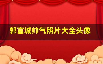 郭富城帅气照片大全头像