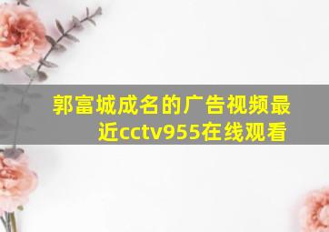 郭富城成名的广告视频最近cctv955在线观看