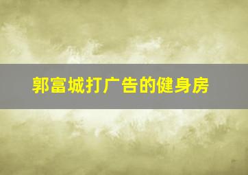 郭富城打广告的健身房