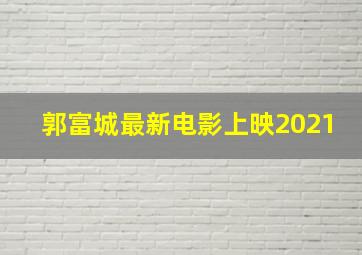 郭富城最新电影上映2021