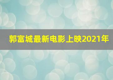 郭富城最新电影上映2021年