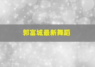 郭富城最新舞蹈