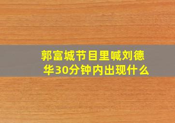 郭富城节目里喊刘德华30分钟内出现什么