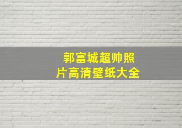 郭富城超帅照片高清壁纸大全