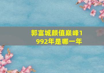 郭富城颜值巅峰1992年是哪一年