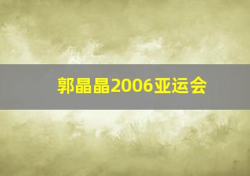 郭晶晶2006亚运会