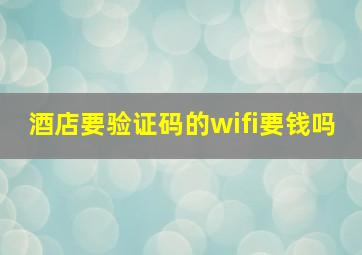 酒店要验证码的wifi要钱吗