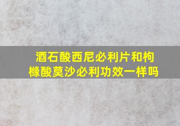 酒石酸西尼必利片和枸橼酸莫沙必利功效一样吗