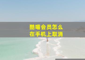 酷喵会员怎么在手机上取消